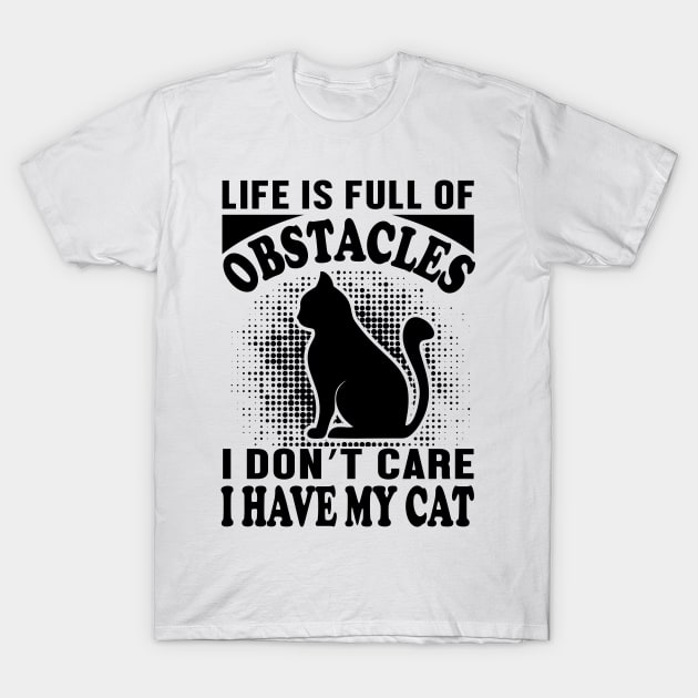 Life is full of obstacles I don't care I have my cat T-Shirt by livamola91